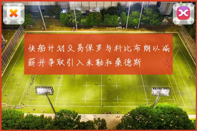 快船计划交易保罗与科比布朗以减薪并争取引入米勒和桑德斯